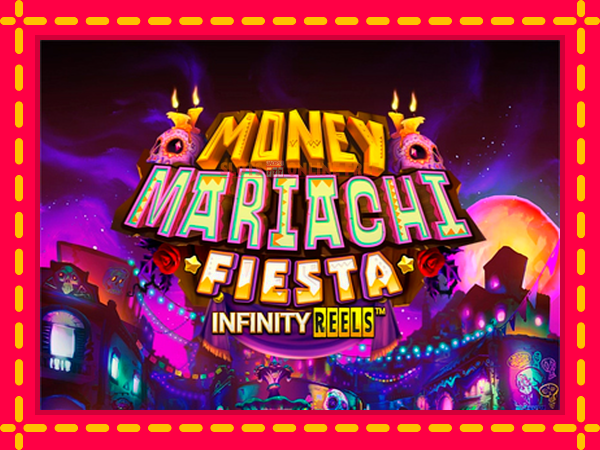 Spēļu automāts Money Mariachi Fiesta Infinity Reels bezmaksas