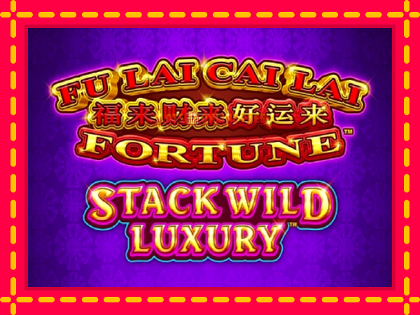 Spēļu automāts Fu Lai Cai Lai Stack Wild Luxury bezmaksas