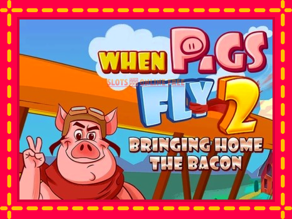 Spēļu automāts When Pigs Fly 2: Bringing Home the Bacon bezmaksas