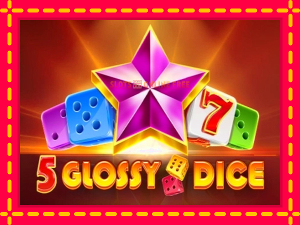 Spēļu automāts 5 Glossy Dice bezmaksas