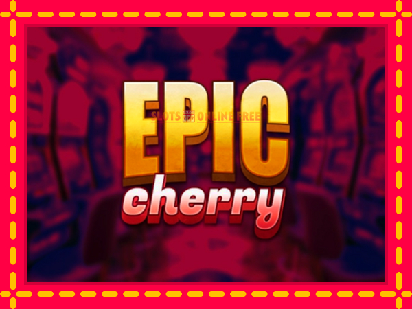 Spēļu automāts Epic Cherry bezmaksas